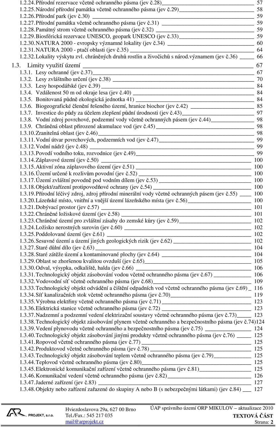 NATURA 2000 - evropsky významné lokality (jev č.34) 60 1.2.31. NATURA 2000 - ptačí oblasti (jev č.35) 64 1.2.32. Lokality výskytu zvl. chráněných druhů rostlin a živočichů s národ.významem (jev č.