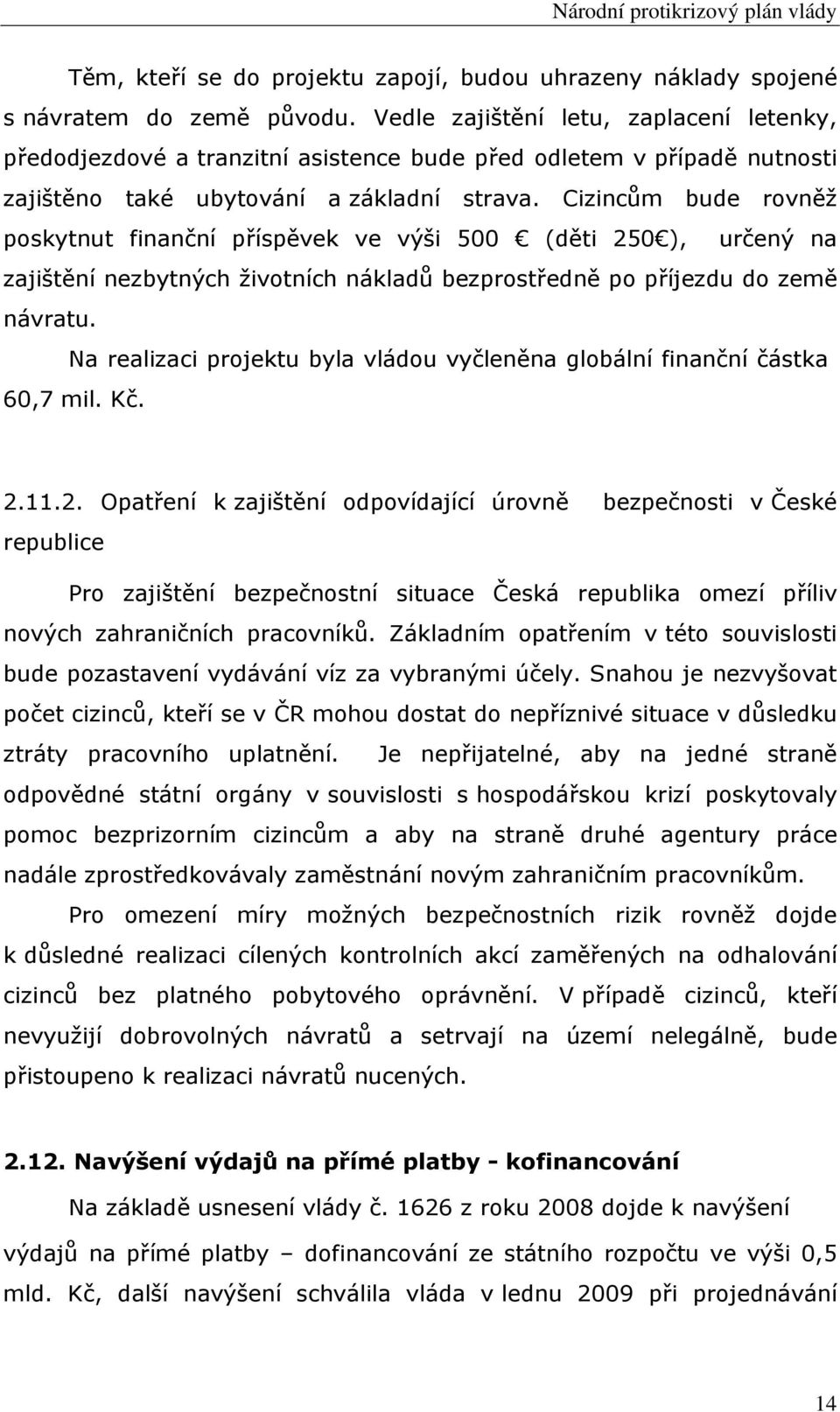 Cizincům bude rovněž poskytnut finanční příspěvek ve výši 5 (děti 5 ), určený na zajištění nezbytných životních nákladů bezprostředně po příjezdu do země návratu.