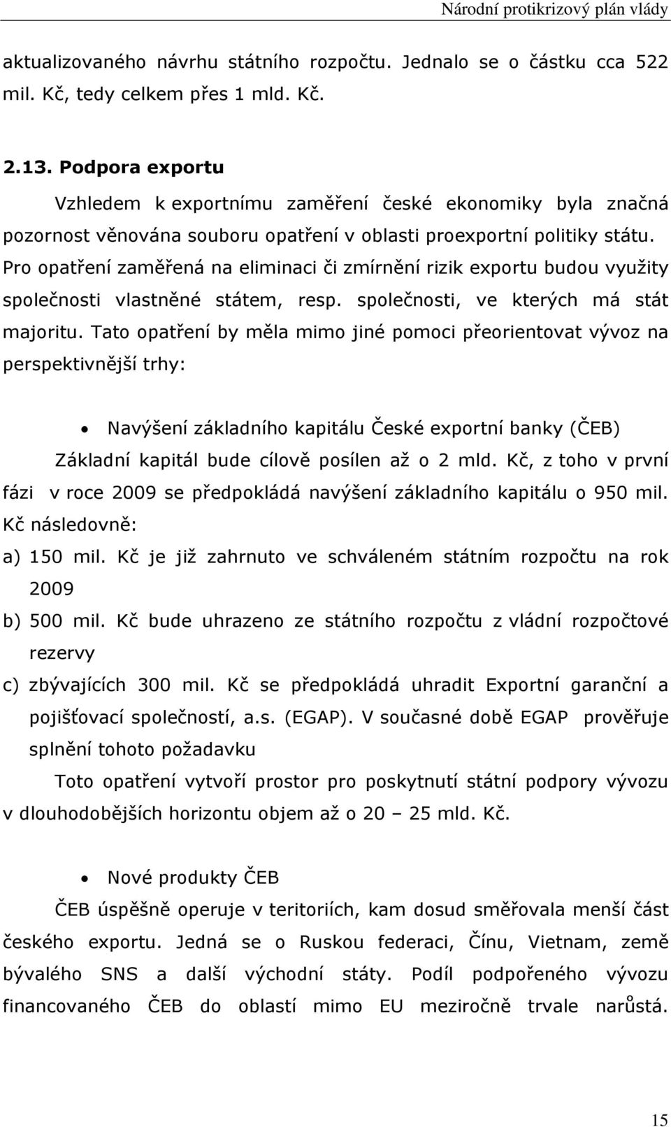 Pro opatření zaměřená na eliminaci či zmírnění rizik exportu budou využity společnosti vlastněné státem, resp. společnosti, ve kterých má stát majoritu.