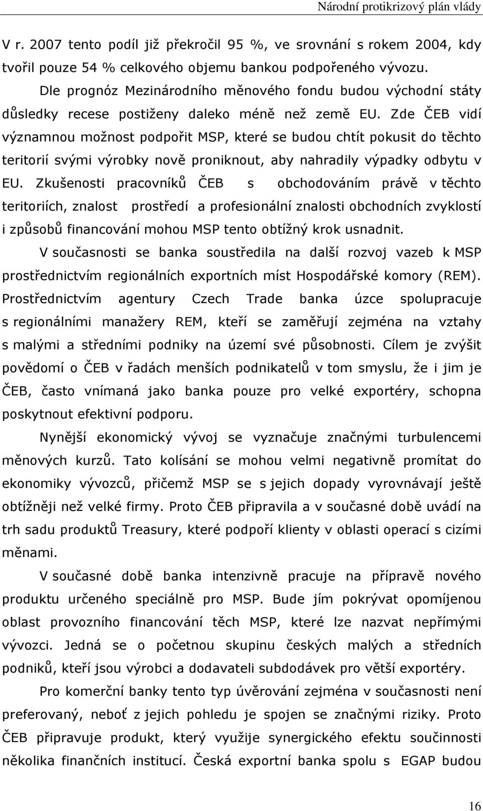 Zde ČEB vidí významnou možnost podpořit MSP, které se budou chtít pokusit do těchto teritorií svými výrobky nově proniknout, aby nahradily výpadky odbytu v EU.