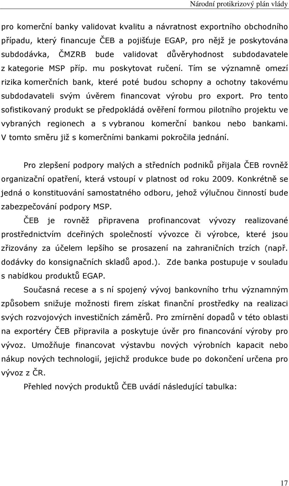 Tím se významně omezí rizika komerčních bank, které poté budou schopny a ochotny takovému subdodavateli svým úvěrem financovat výrobu pro export.