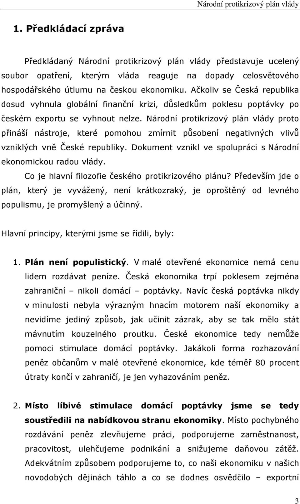 Národní protikrizový plán vlády proto přináší nástroje, které pomohou zmírnit působení negativných vlivů vzniklých vně České republiky. Dokument vznikl ve spolupráci s Národní ekonomickou radou vlády.