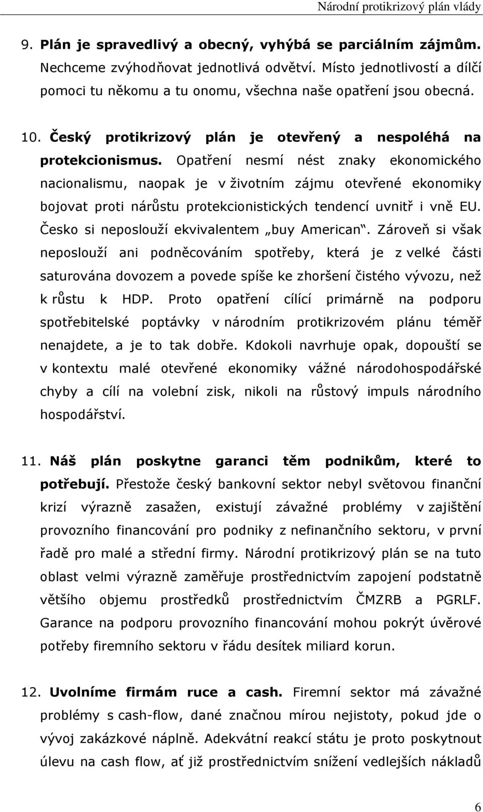 Opatření nesmí nést znaky ekonomického nacionalismu, naopak je v životním zájmu otevřené ekonomiky bojovat proti nárůstu protekcionistických tendencí uvnitř i vně EU.