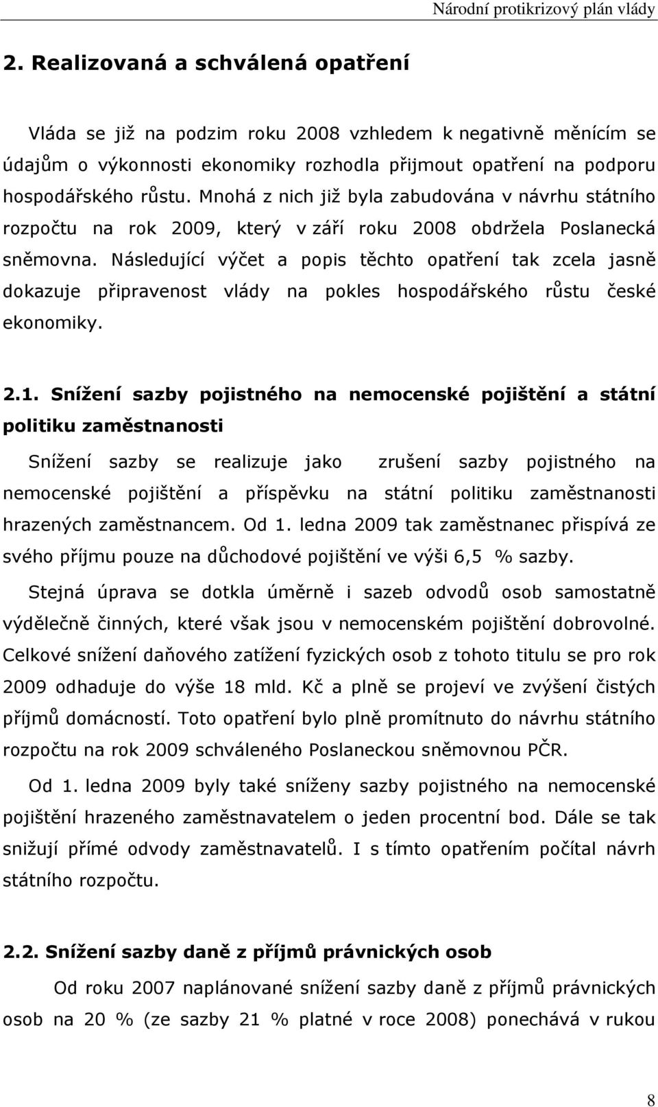 Následující výčet a popis těchto opatření tak zcela jasně dokazuje připravenost vlády na pokles hospodářského růstu české ekonomiky..1.