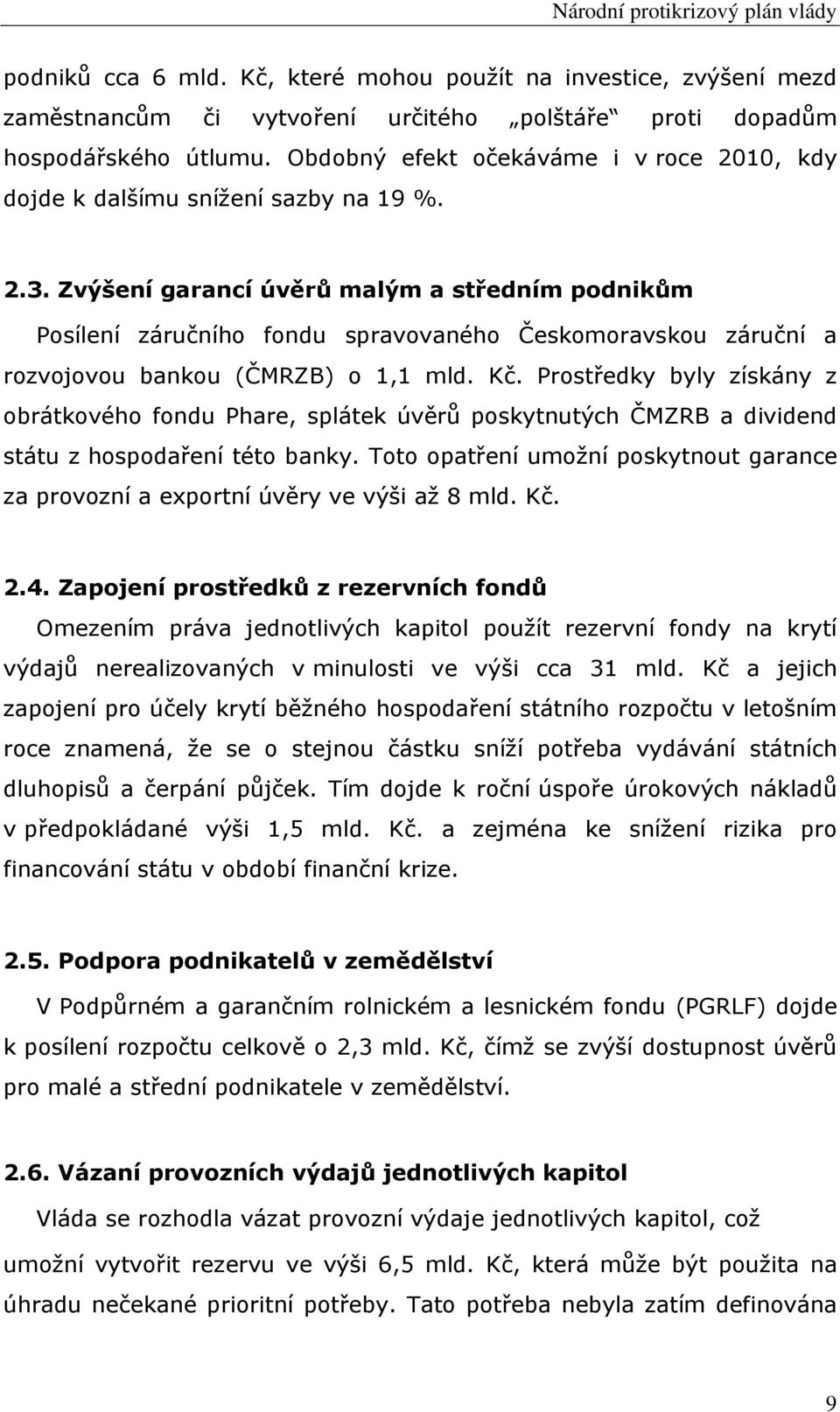 Zvýšení garancí úvěrů malým a středním podnikům Posílení záručního fondu spravovaného Českomoravskou záruční a rozvojovou bankou (ČMRZB) o 1,1 mld. Kč.