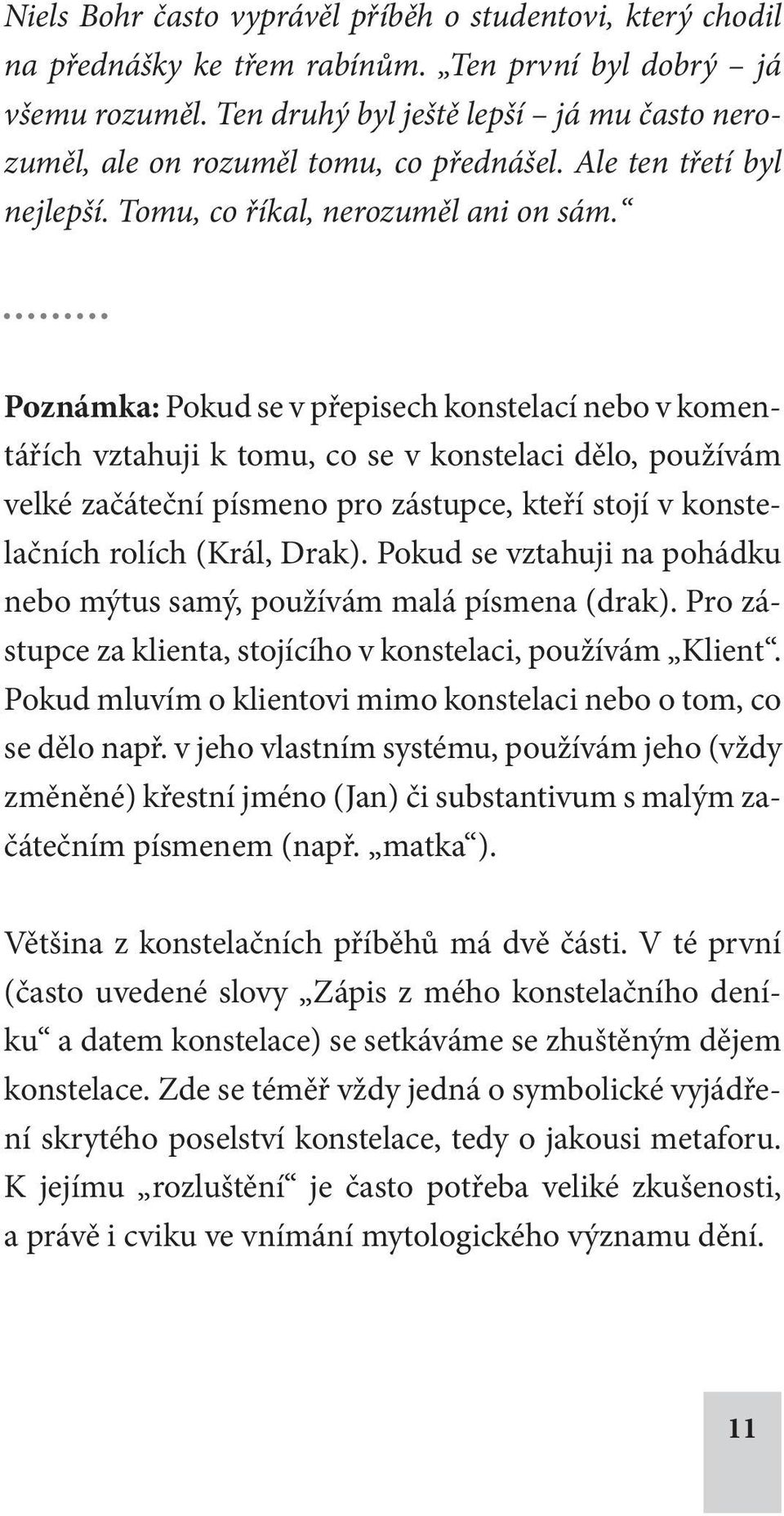 Poznámka: Pokud se v přepisech konstelací nebo v komentářích vztahuji k tomu, co se v konstelaci dělo, používám velké začáteční písmeno pro zástupce, kteří stojí v konstelačních rolích (Král, Drak).