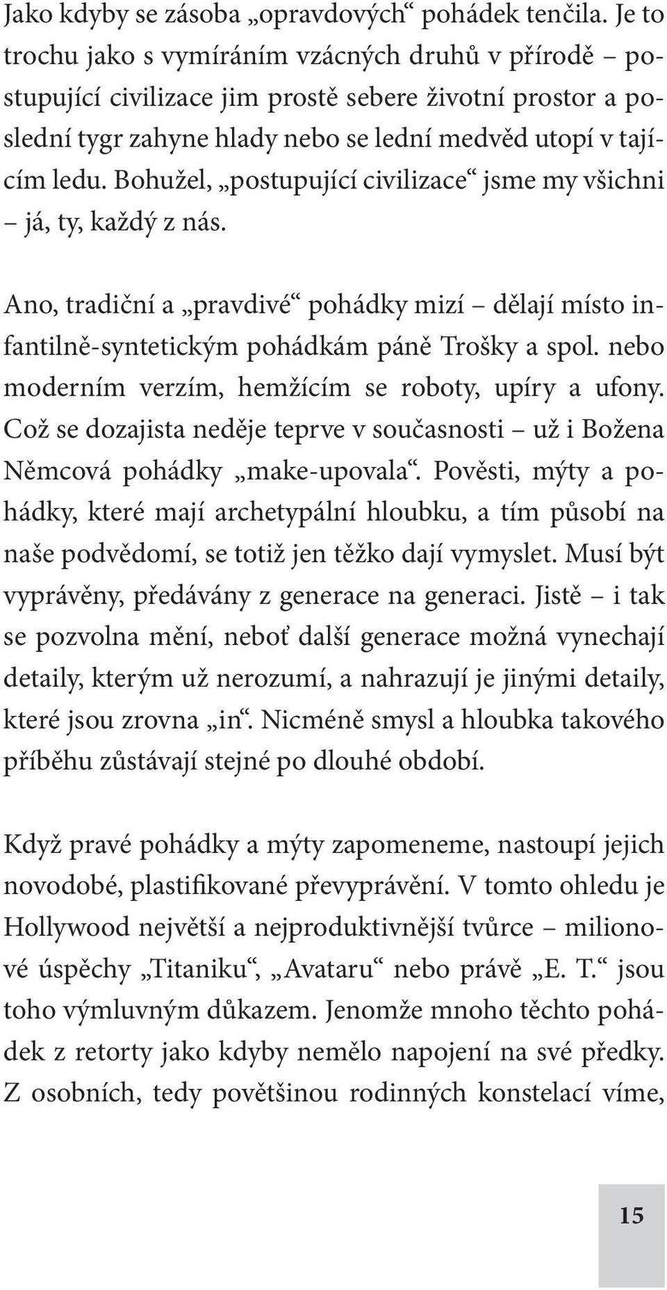 Bohužel, postupující civilizace jsme my všichni já, ty, každý z nás. Ano, tradiční a pravdivé pohádky mizí dělají místo infantilně-syntetickým pohádkám páně Trošky a spol.