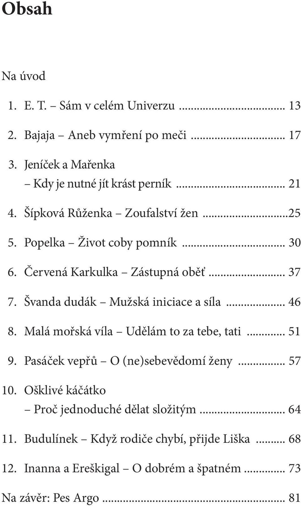 Švanda dudák Mužská iniciace a síla... 46 8. Malá mořská víla Udělám to za tebe, tati... 51 9. Pasáček vepřů O (ne)sebevědomí ženy... 57 10.