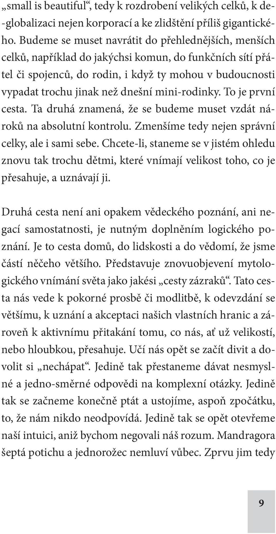 mini-rodinky. To je první cesta. Ta druhá znamená, že se budeme muset vzdát nároků na absolutní kontrolu. Zmenšíme tedy nejen správní celky, ale i sami sebe.