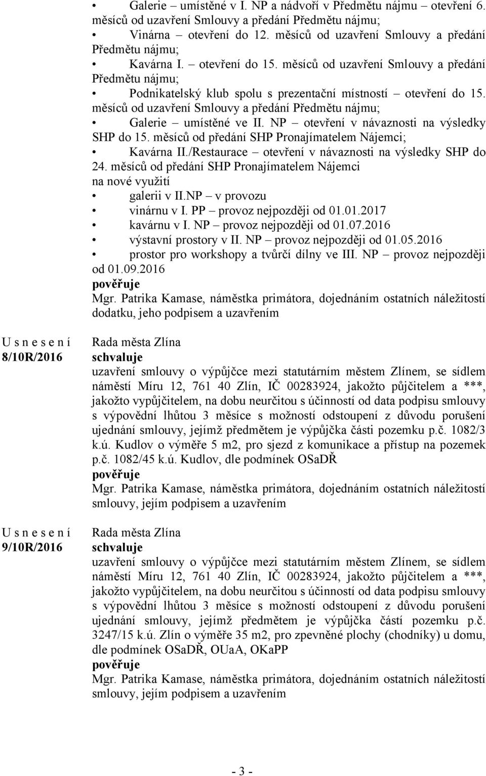 měsíců od uzavření Smlouvy a předání Předmětu nájmu; Galerie umístěné ve II. NP otevření v návaznosti na výsledky SHP do 15. měsíců od předání SHP Pronajímatelem Nájemci; Kavárna II.