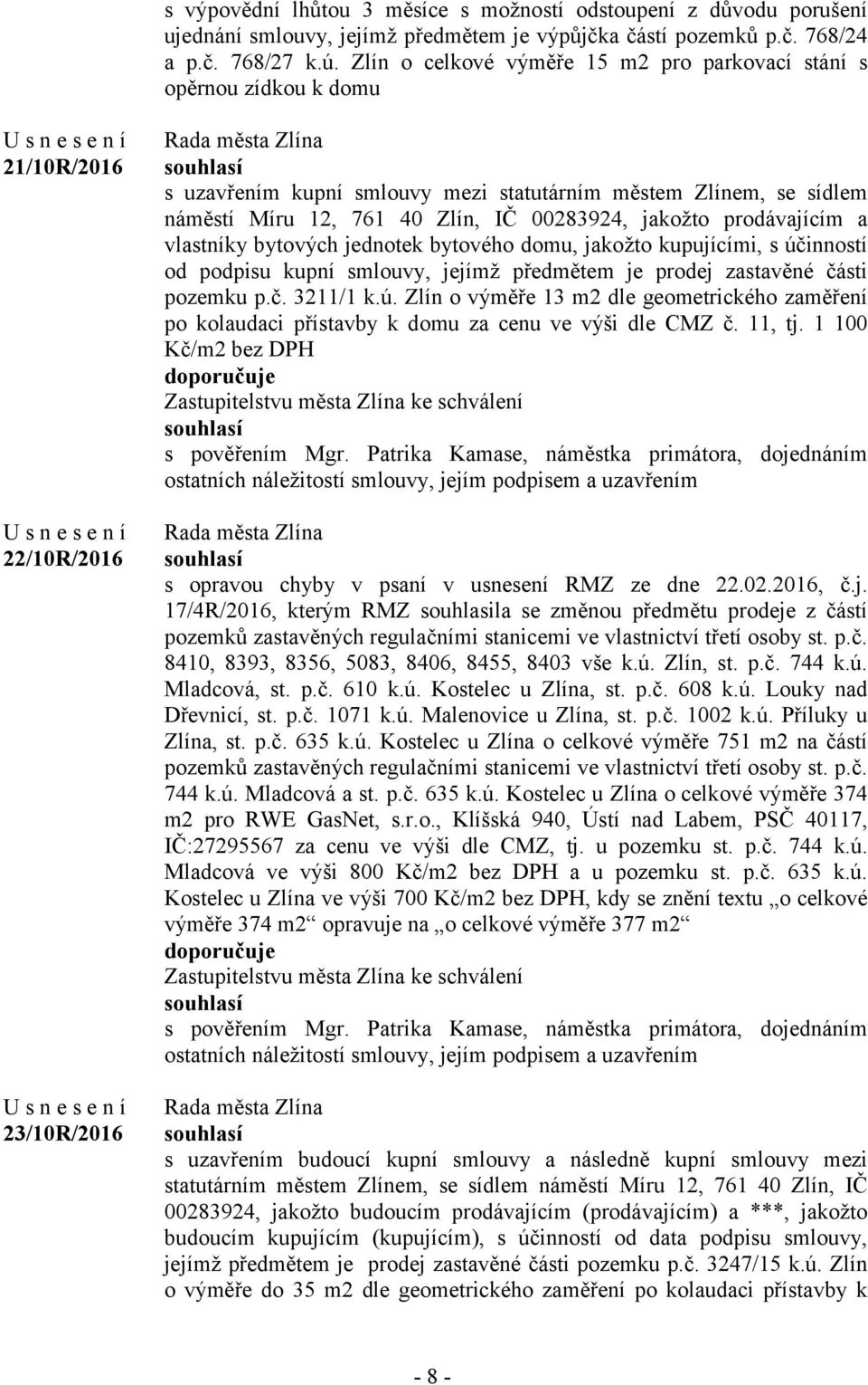 Zlín, IČ 00283924, jakožto prodávajícím a vlastníky bytových jednotek bytového domu, jakožto kupujícími, s účinností od podpisu kupní smlouvy, jejímž předmětem je prodej zastavěné části pozemku p.č. 3211/1 k.