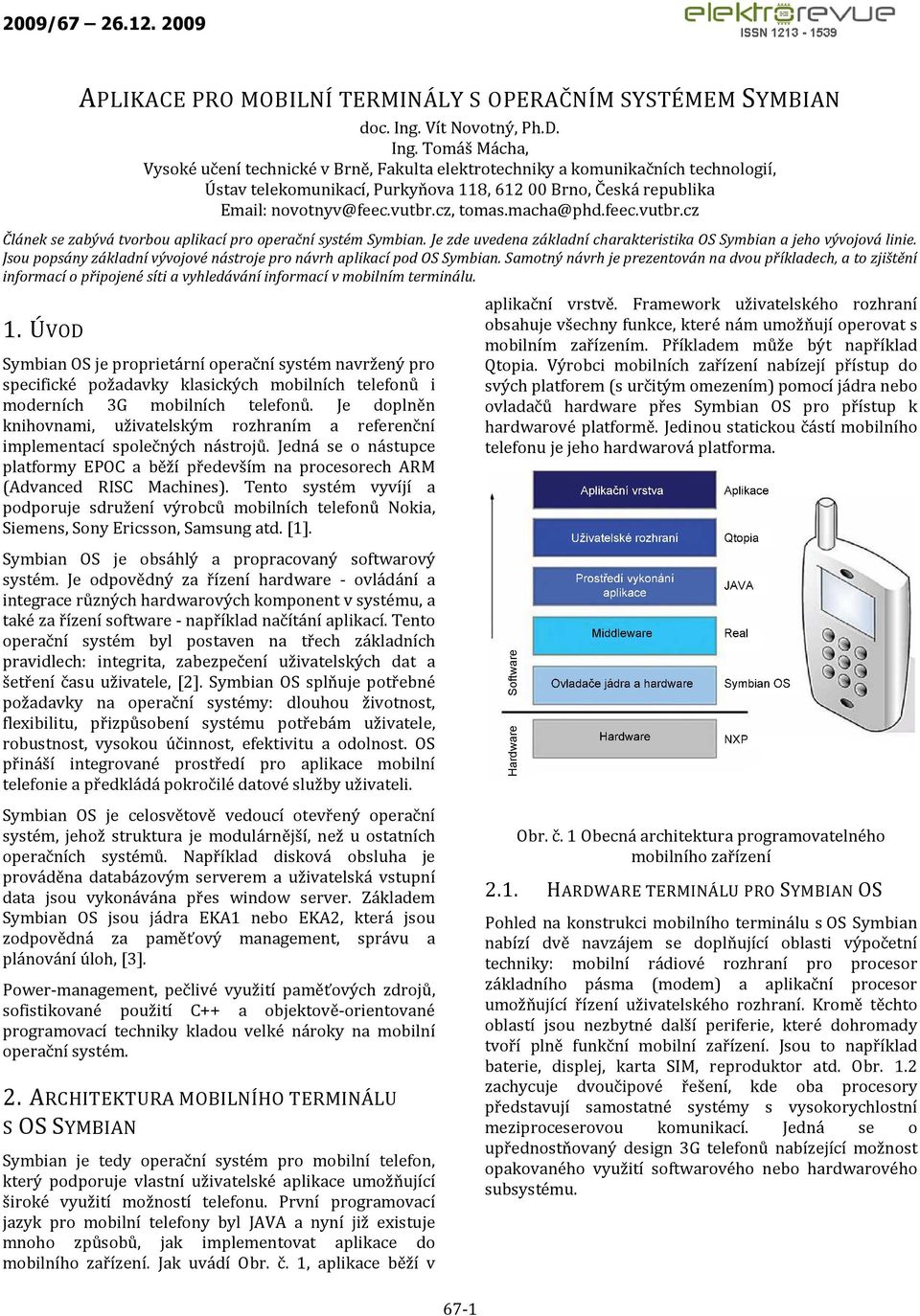 Tomáš Mácha, Vysoké učení technické v Brně, Fakulta elektrotechniky a komunikačních technologií, Ústav telekomunikací, Purkyňova 118, 612 00 Brno, Česká republika Email: novotnyv@feec.vutbr.cz, tomas.