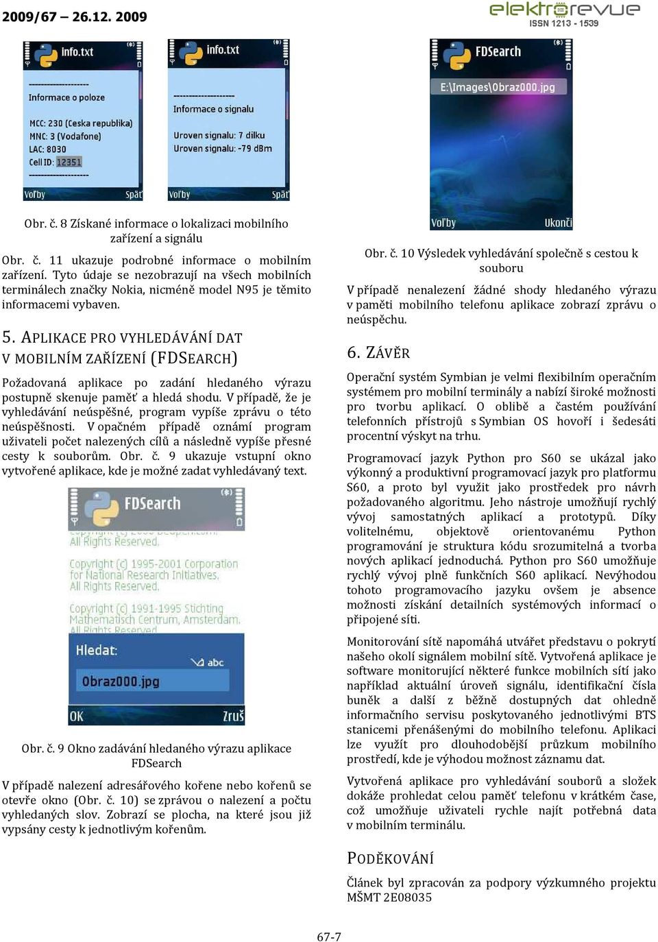 APLIKACE PRO VYHLEDÁVÁNÍ DAT V MOBILNÍM ZAŘÍZENÍ (FDSEARCH) Požadovaná aplikace po zadání hledaného výrazu postupně skenuje paměť a hledá shodu.