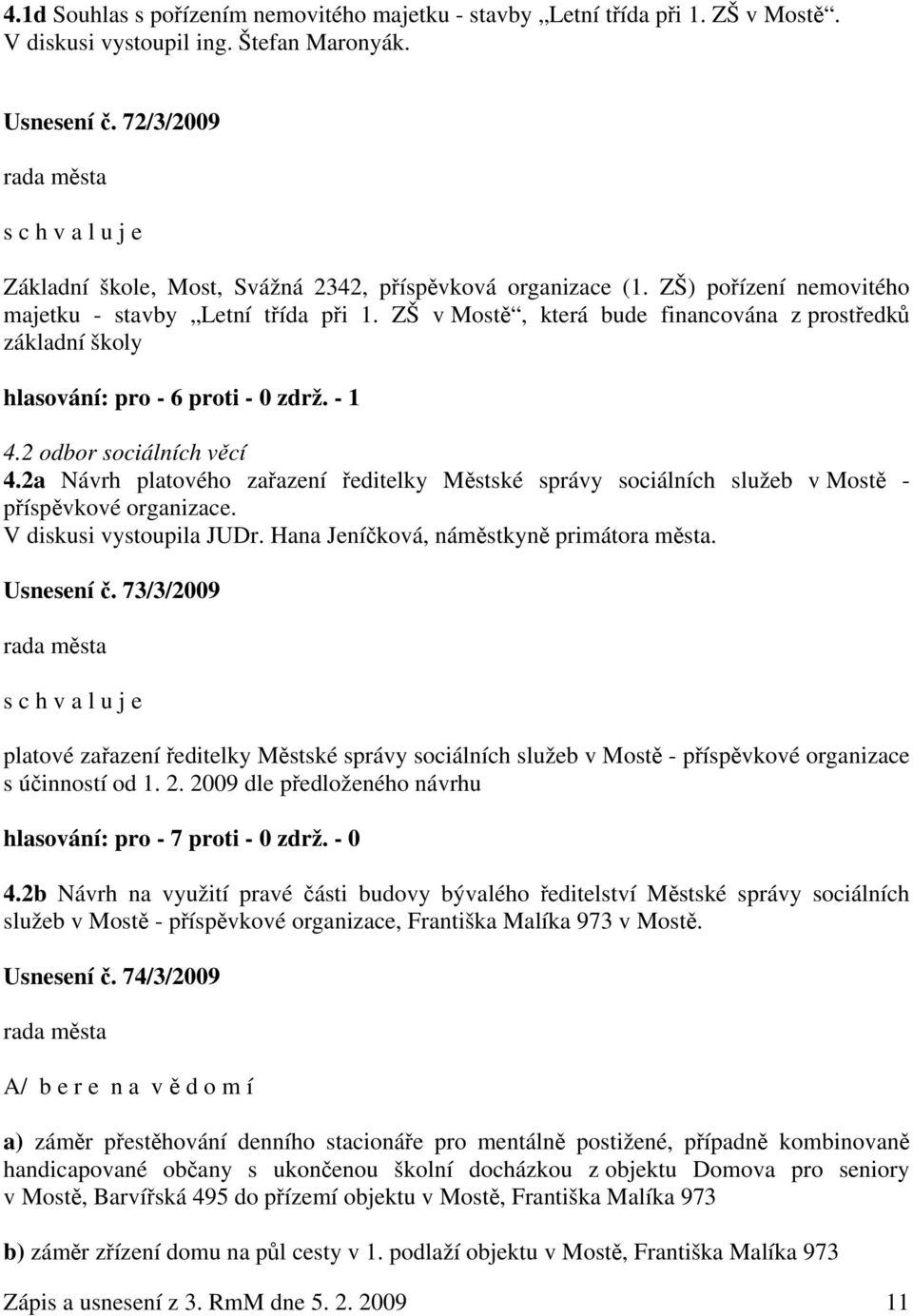 ZŠ v Mostě, která bude financována z prostředků základní školy hlasování: pro - 6 proti - 0 zdrž. - 1 4.2 odbor sociálních věcí 4.