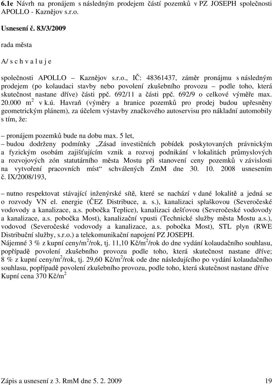 Havraň (výměry a hranice pozemků pro prodej budou upřesněny geometrickým plánem), za účelem výstavby značkového autoservisu pro nákladní automobily s tím, že: pronájem pozemků bude na dobu max.