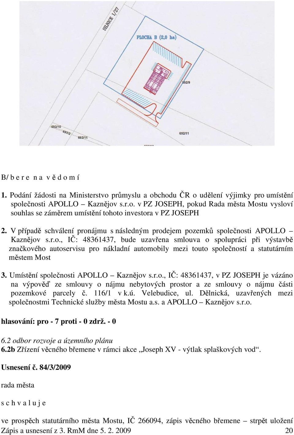Umístění společnosti APOLLO Kaznějov s.r.o., IČ: 48361437, v PZ JOSEPH je vázáno na výpověď ze smlouvy o nájmu nebytových prostor a ze smlouvy o nájmu části pozemkové parcely č. 116/1 v k.ú.