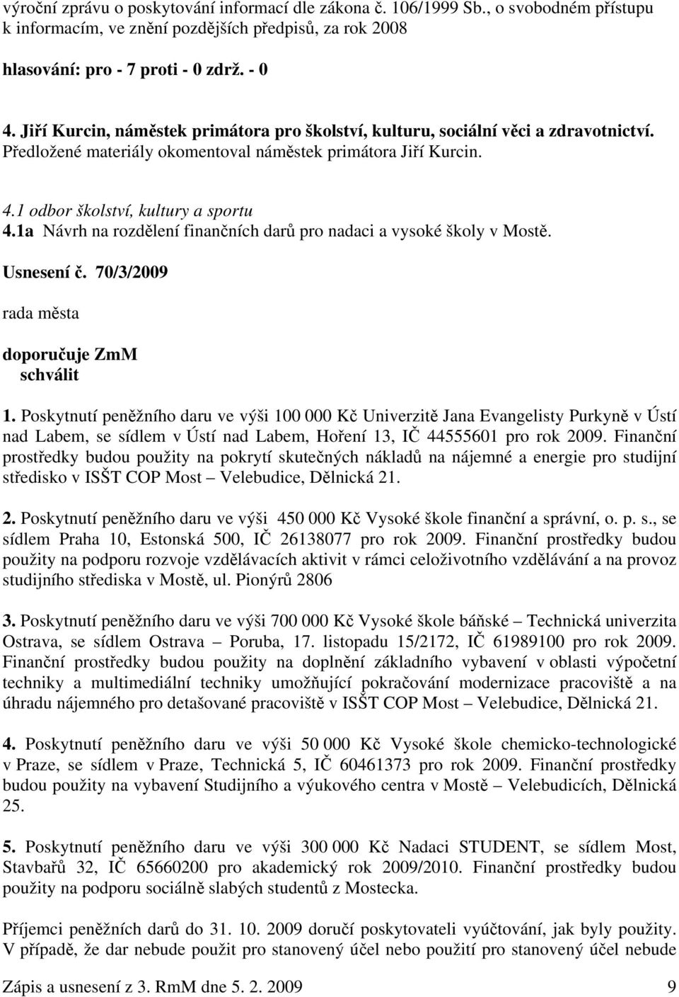 1a Návrh na rozdělení finančních darů pro nadaci a vysoké školy v Mostě. Usnesení č. 70/3/2009 rada města doporučuje ZmM schválit 1.