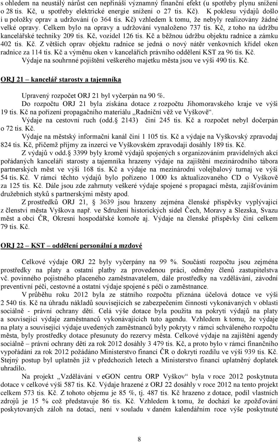 Kč, z toho na údržbu kancelářské techniky 209 tis. Kč, vozidel 126 tis. Kč a běžnou údržbu objektu radnice a zámku 402 tis. Kč. Z větších oprav objektu radnice se jedná o nový nátěr venkovních křídel oken radnice za 114 tis.