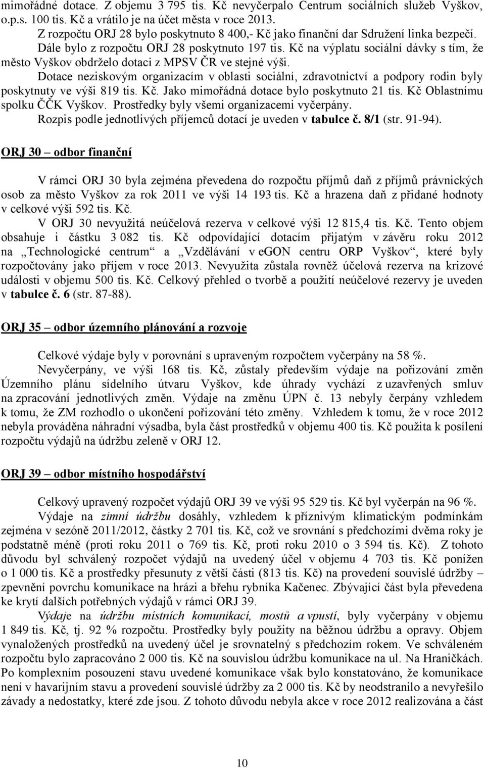 Kč na výplatu sociální dávky s tím, že město Vyškov obdrželo dotaci z MPSV ČR ve stejné výši.