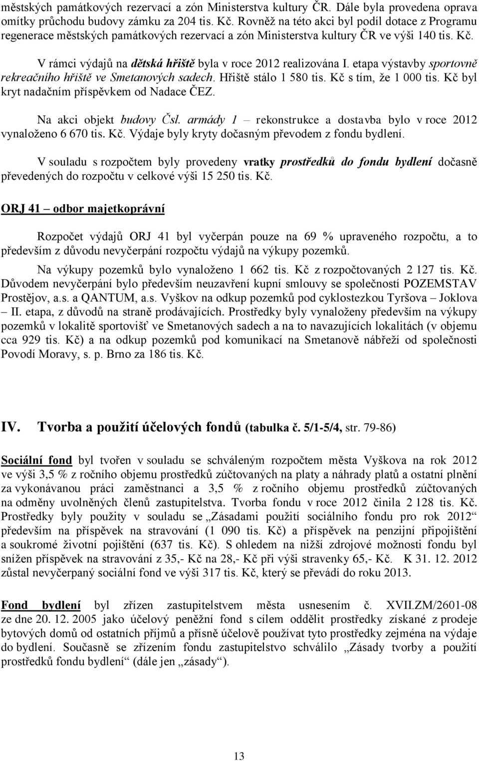 V rámci výdajů na dětská hřiště byla v roce 2012 realizována I. etapa výstavby sportovně rekreačního hřiště ve Smetanových sadech. Hřiště stálo 1 580 tis. Kč s tím, že 1 000 tis.