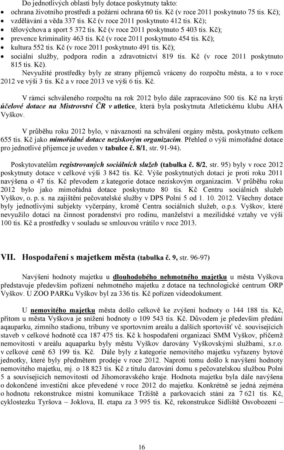 Kč); kultura 552 tis. Kč (v roce 2011 poskytnuto 491 tis. Kč); sociální služby, podpora rodin a zdravotnictví 819 tis. Kč (v roce 2011 poskytnuto 815 tis. Kč). Nevyužité prostředky byly ze strany příjemců vráceny do rozpočtu města, a to v roce 2012 ve výši 3 tis.