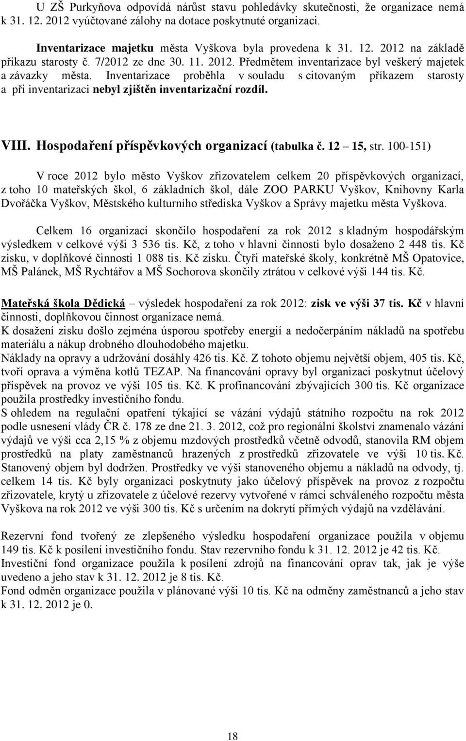 Inventarizace proběhla v souladu s citovaným příkazem starosty a při inventarizaci nebyl zjištěn inventarizační rozdíl. VIII. Hospodaření příspěvkových organizací (tabulka č. 12 15, str.