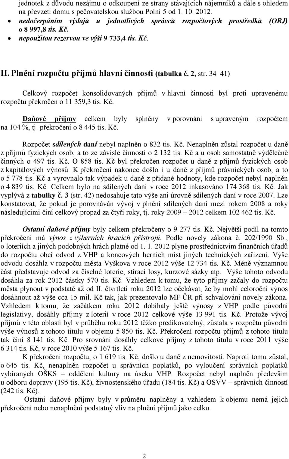 34 41) Celkový konsolidovaných příjmů v hlavní činnosti byl proti upravenému rozpočtu překročen o 11 359,3 tis. Kč. Daňové příjmy celkem byly splněny v porovnání s upraveným rozpočtem na 104 %, tj.