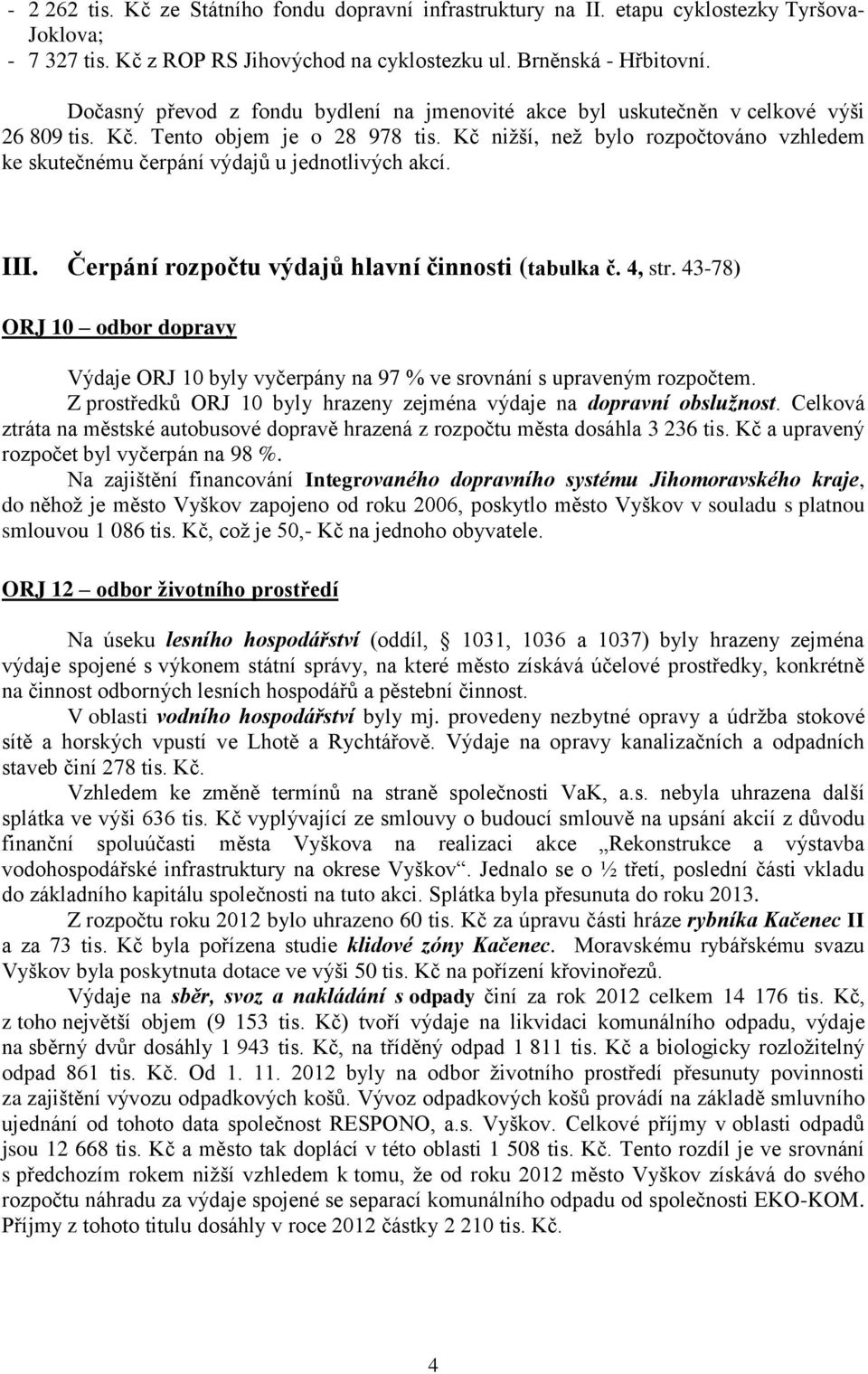 Kč nižší, než bylo rozpočtováno vzhledem ke skutečnému čerpání výdajů u jednotlivých akcí. III. Čerpání rozpočtu výdajů hlavní činnosti (tabulka č. 4, str.