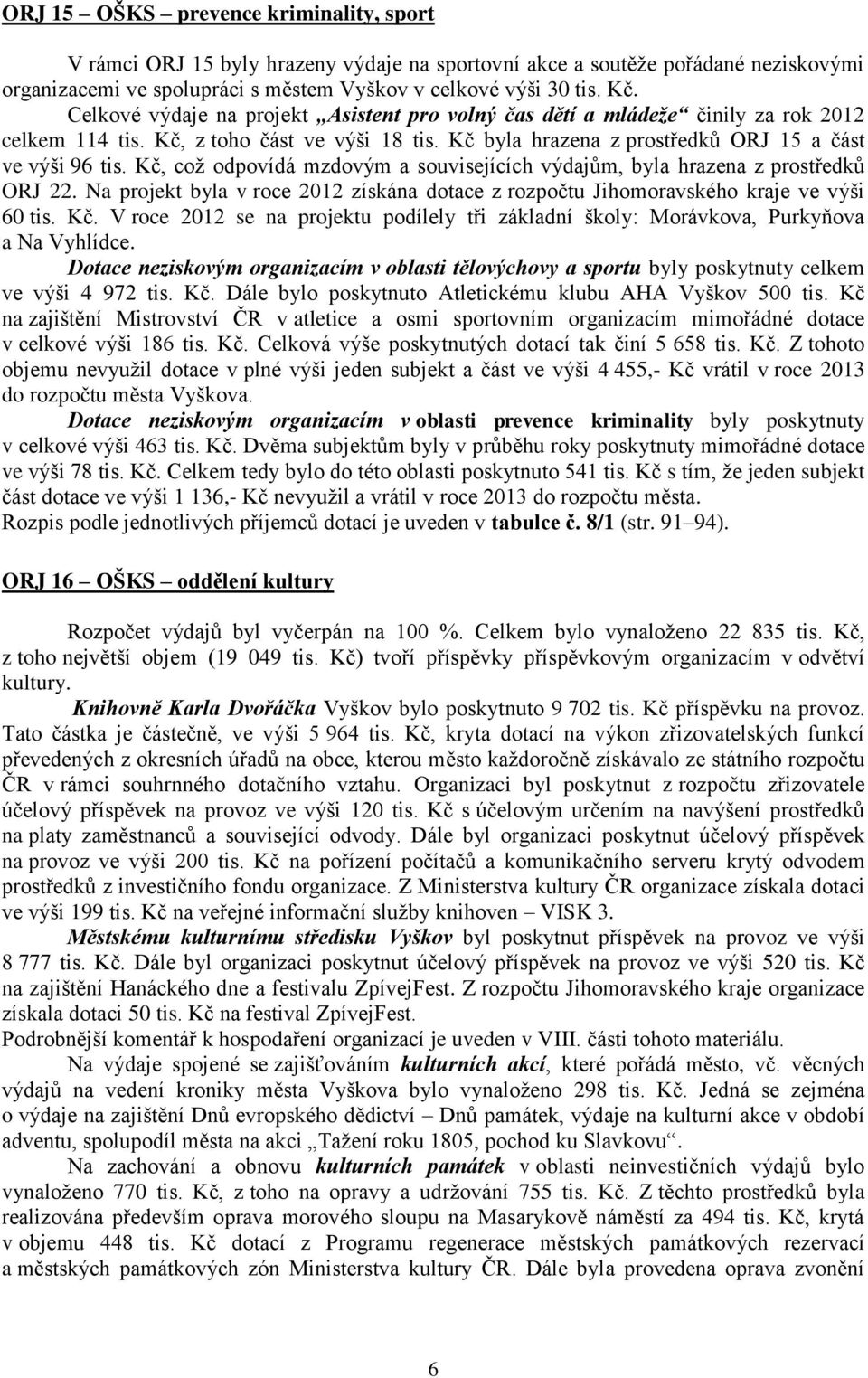 Kč, což odpovídá mzdovým a souvisejících výdajům, byla hrazena z prostředků ORJ 22. Na projekt byla v roce 2012 získána dotace z rozpočtu Jihomoravského kraje ve výši 60 tis. Kč.