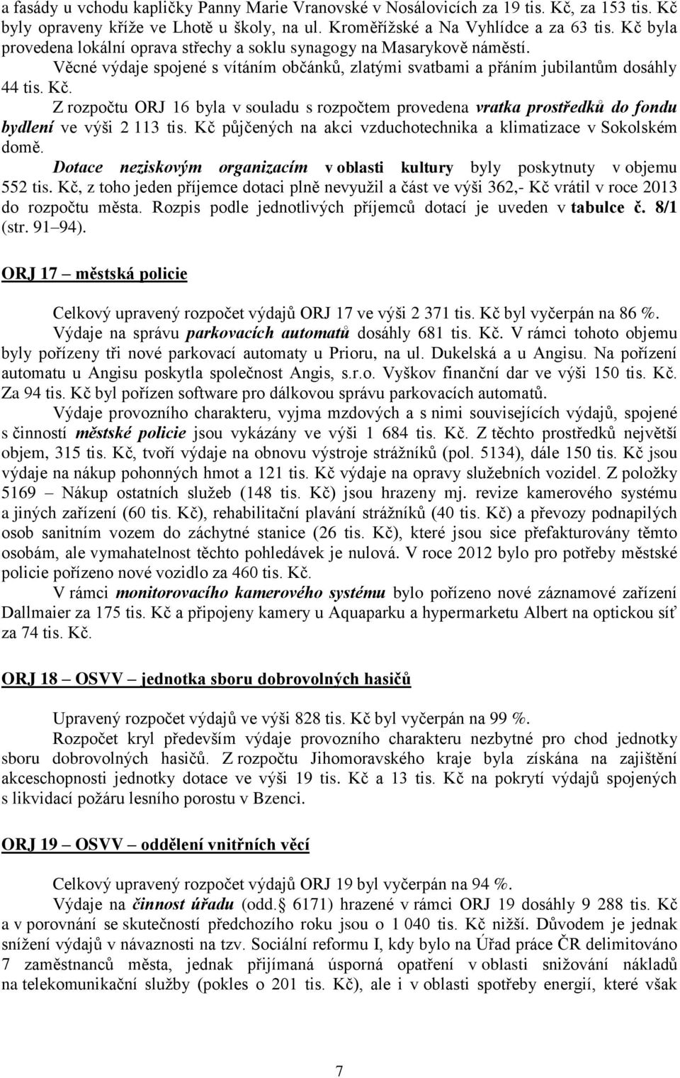 Z rozpočtu ORJ 16 byla v souladu s rozpočtem provedena vratka prostředků do fondu bydlení ve výši 2 113 tis. Kč půjčených na akci vzduchotechnika a klimatizace v Sokolském domě.