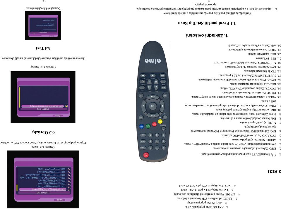 INFO: Zobrazení informací o programu na obrazovce. 3. 0-9 (numerická tlačítka): Výběr TV nebo Rádio kanálu a vložení volby v menu. 4. AUDIO: Nastavení výstupního zvuku. 5.