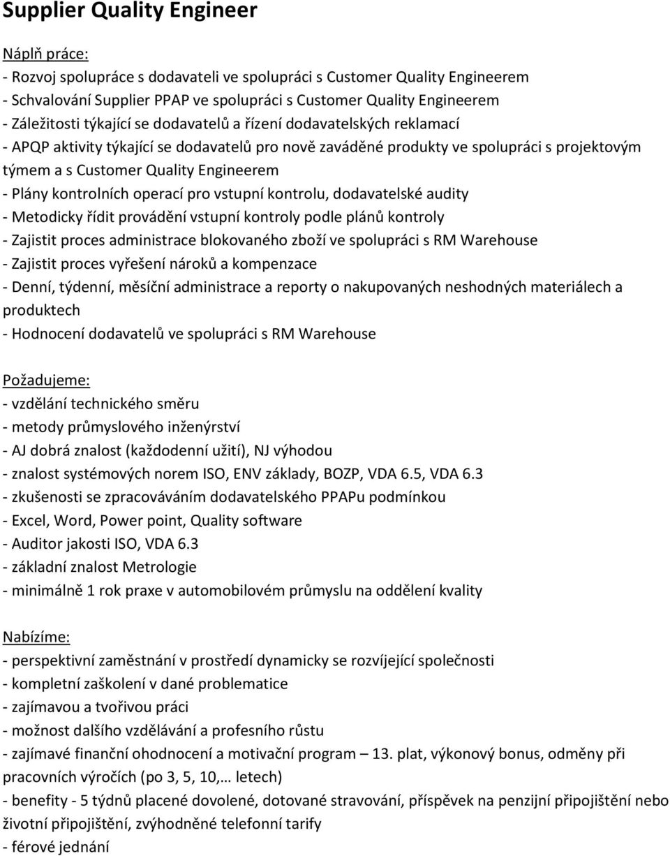 operací pro vstupní kontrolu, dodavatelské audity - Metodicky řídit provádění vstupní kontroly podle plánů kontroly - Zajistit proces administrace blokovaného zboží ve spolupráci s RM Warehouse -