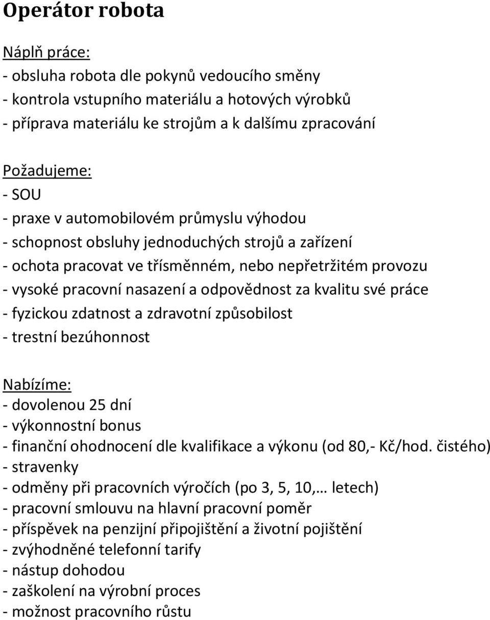 fyzickou zdatnost a zdravotní způsobilost - trestní bezúhonnost - dovolenou 25 dní - výkonnostní bonus - finanční ohodnocení dle kvalifikace a výkonu (od 80,- Kč/hod.