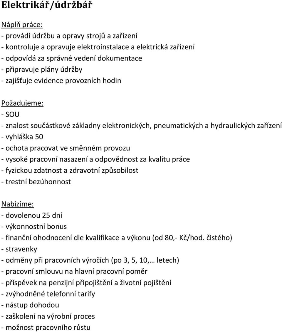 nasazení a odpovědnost za kvalitu práce - fyzickou zdatnost a zdravotní způsobilost - trestní bezúhonnost - dovolenou 25 dní - výkonnostní bonus - finanční ohodnocení dle kvalifikace a výkonu (od