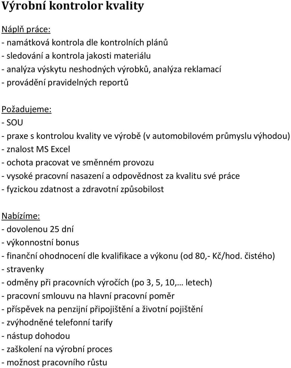 své práce - fyzickou zdatnost a zdravotní způsobilost - dovolenou 25 dní - výkonnostní bonus - finanční ohodnocení dle kvalifikace a výkonu (od 80,- Kč/hod.