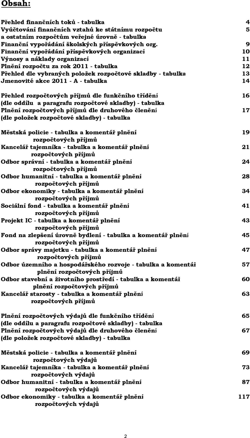 2011 - A - tabulka 14 Přehled rozpočtových příjm ů dle funkčního třídění 16 (dle oddílu a paragrafu rozpočtové skladby) - tabulka Plnění rozpočtových příjmů dle druhového členění 17 (dle položek