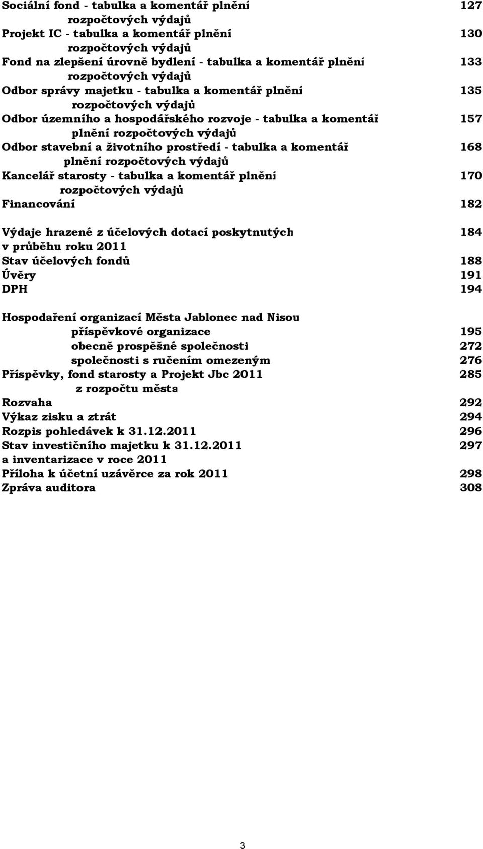 a životního prostředí - tabulka a komentář 168 plnění rozpočtových výdajů Kancelář starosty - tabulka a komentář plnění 170 rozpočtových výdajů Financování 182 Výdaje hrazené z účelových dotací