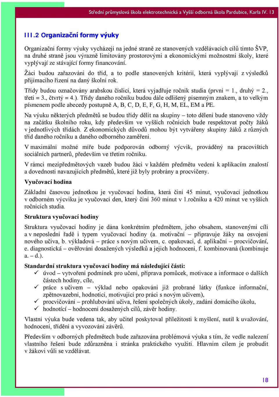 Třídy budou označovány arabskou číslicí, která vyjadřuje ročník studia (první = 1., druhý = 2., třetí = 3., čtvrtý = 4.).