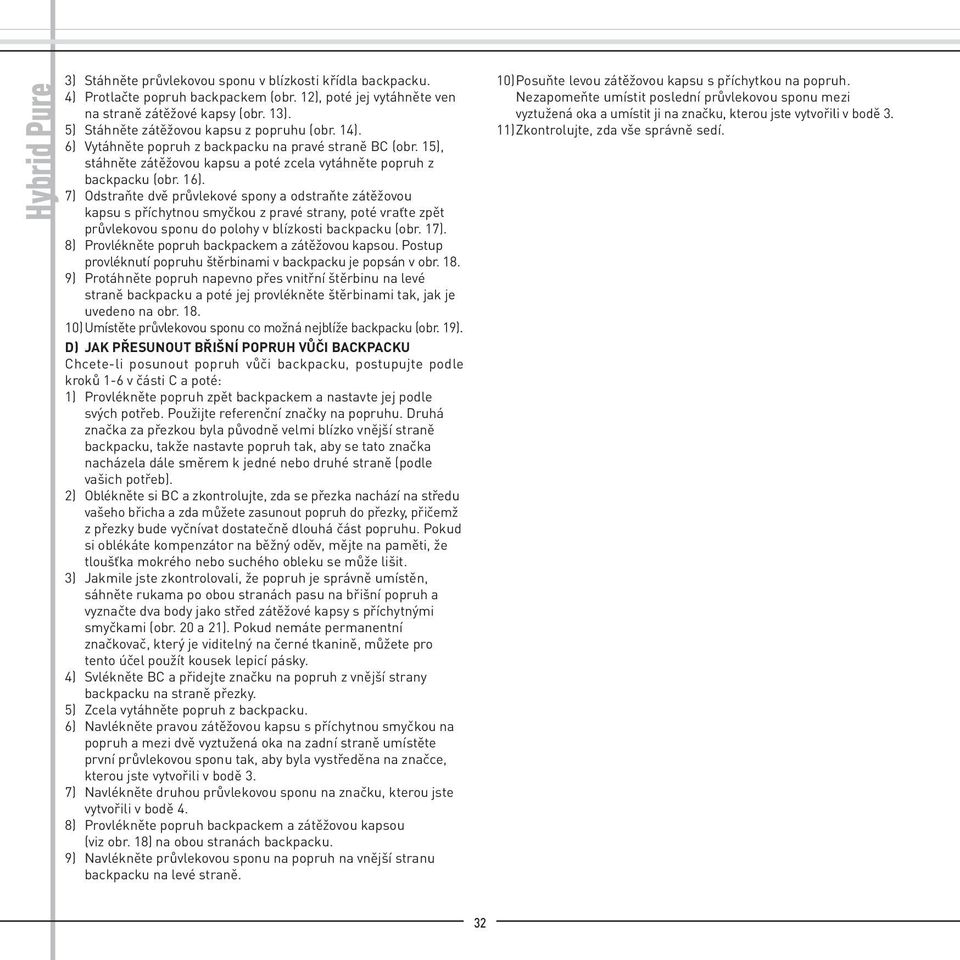 7). 8) Provlékněte popruh backpackem a zátěžovou kapsou. Postup provléknutí popruhu štěrbinami v backpacku je popsán v obr. 8. 9) Protáhněte popruh napevno přes vnitřní štěrbinu na levé straně backpacku a poté jej provlékněte štěrbinami tak, jak je uvedeno na obr.