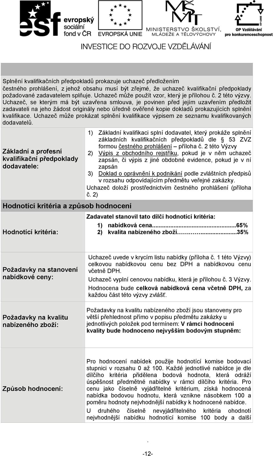 dokladů prokazujících splnění kvalifikace Uchazeč může prokázat splnění kvalifikace výpisem ze seznamu kvalifikovaných dodavatelů Základní a profesní kvalifikační předpoklady dodavatele: Hodnotící