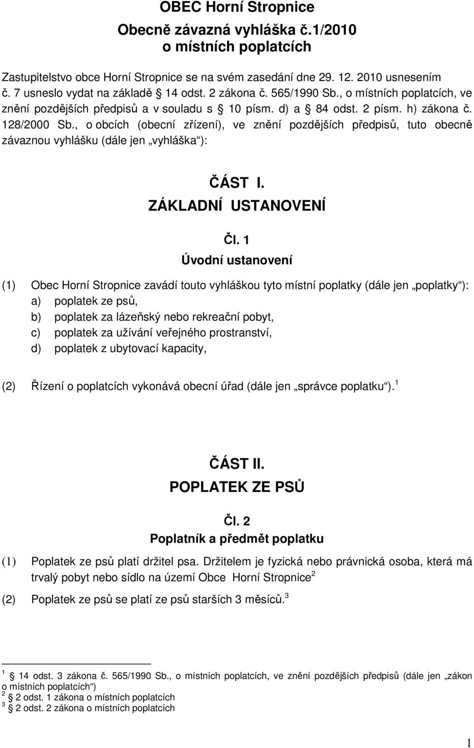 , o obcích (obecní zřízení), ve znění pozdějších předpisů, tuto obecně závaznou vyhlášku (dále jen vyhláška ): ČÁST I. ZÁKLADNÍ USTANOVENÍ Čl.