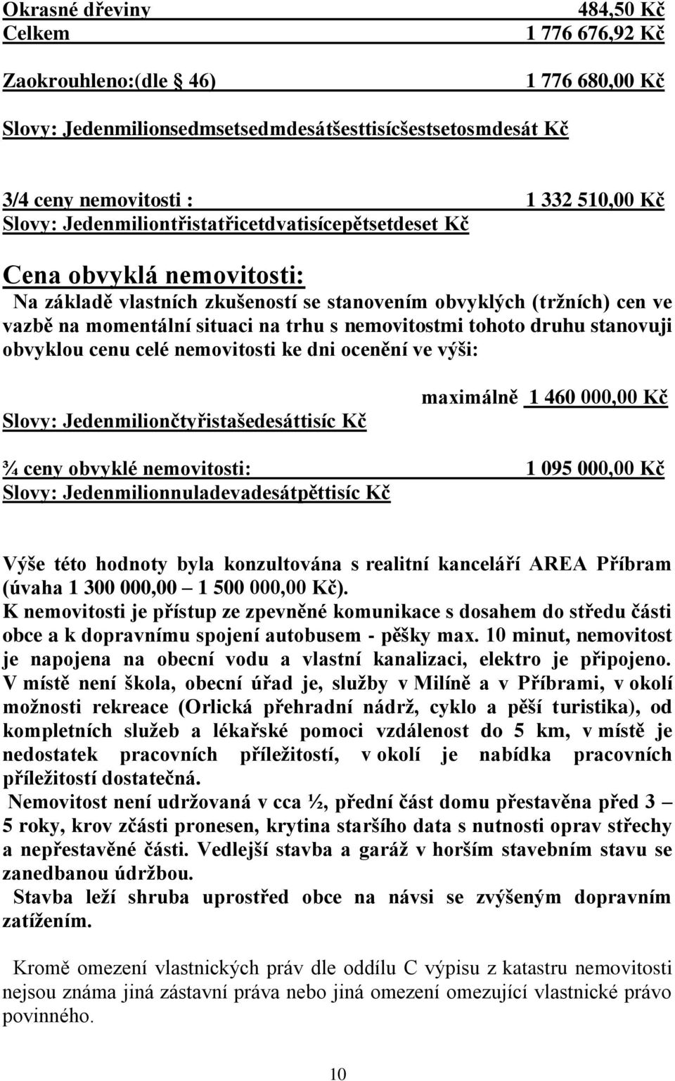 tohoto druhu stanovuji obvyklou cenu celé nemovitosti ke dni ocenění ve výši: Slovy: Jedenmiliončtyřistašedesáttisíc Kč ¾ ceny obvyklé nemovitosti: Slovy: Jedenmilionnuladevadesátpěttisíc Kč