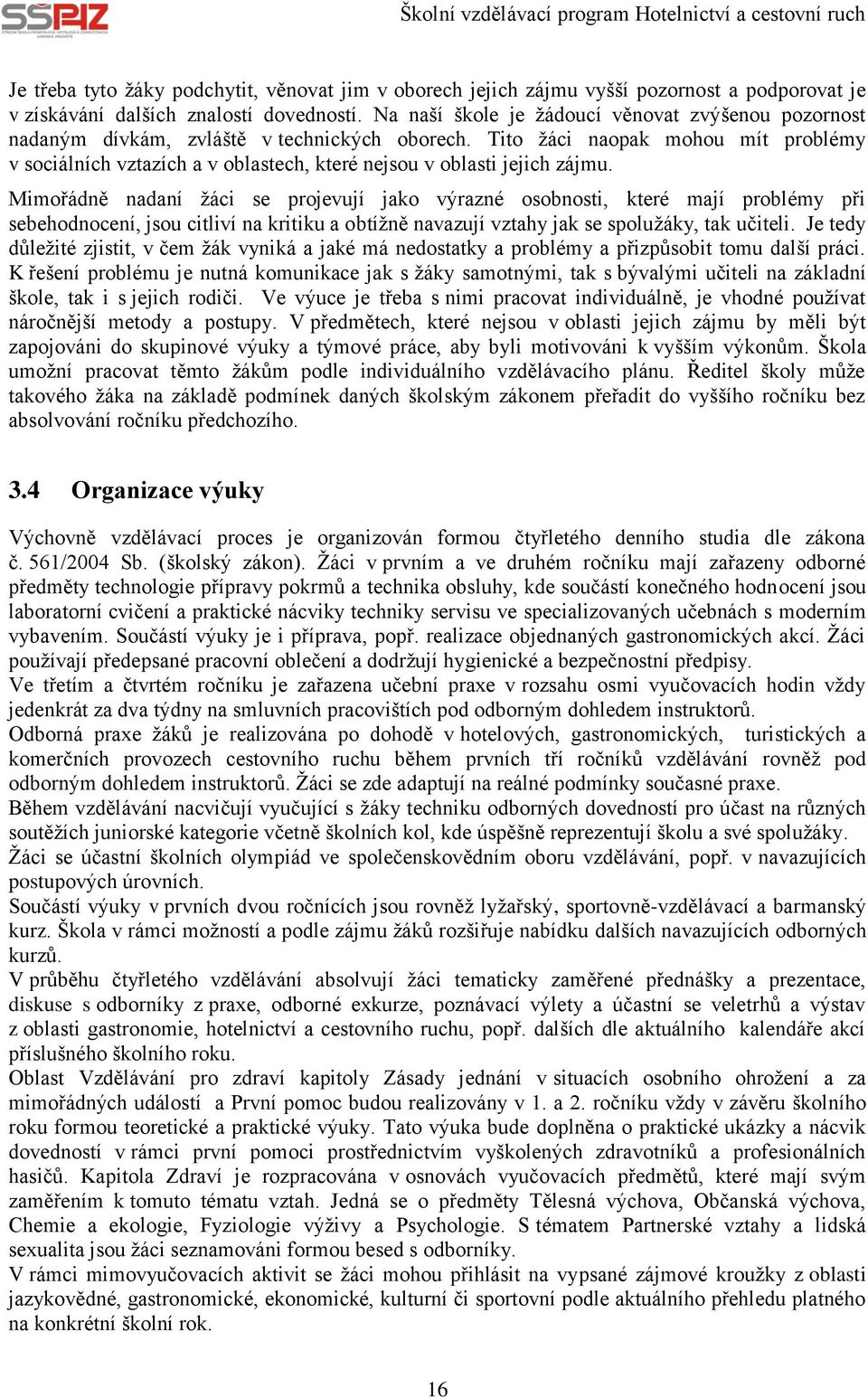 Tito žáci naopak mohou mít problémy v sociálních vztazích a v oblastech, které nejsou v oblasti jejich zájmu.