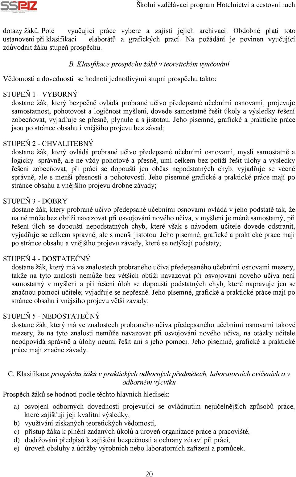 Klasifikace prospěchu žáků v teoretickém vyučování Vědomosti a dovednosti se hodnotí jednotlivými stupni prospěchu takto: STUPEŇ 1 - VÝBORNÝ dostane žák, který bezpečně ovládá probrané učivo