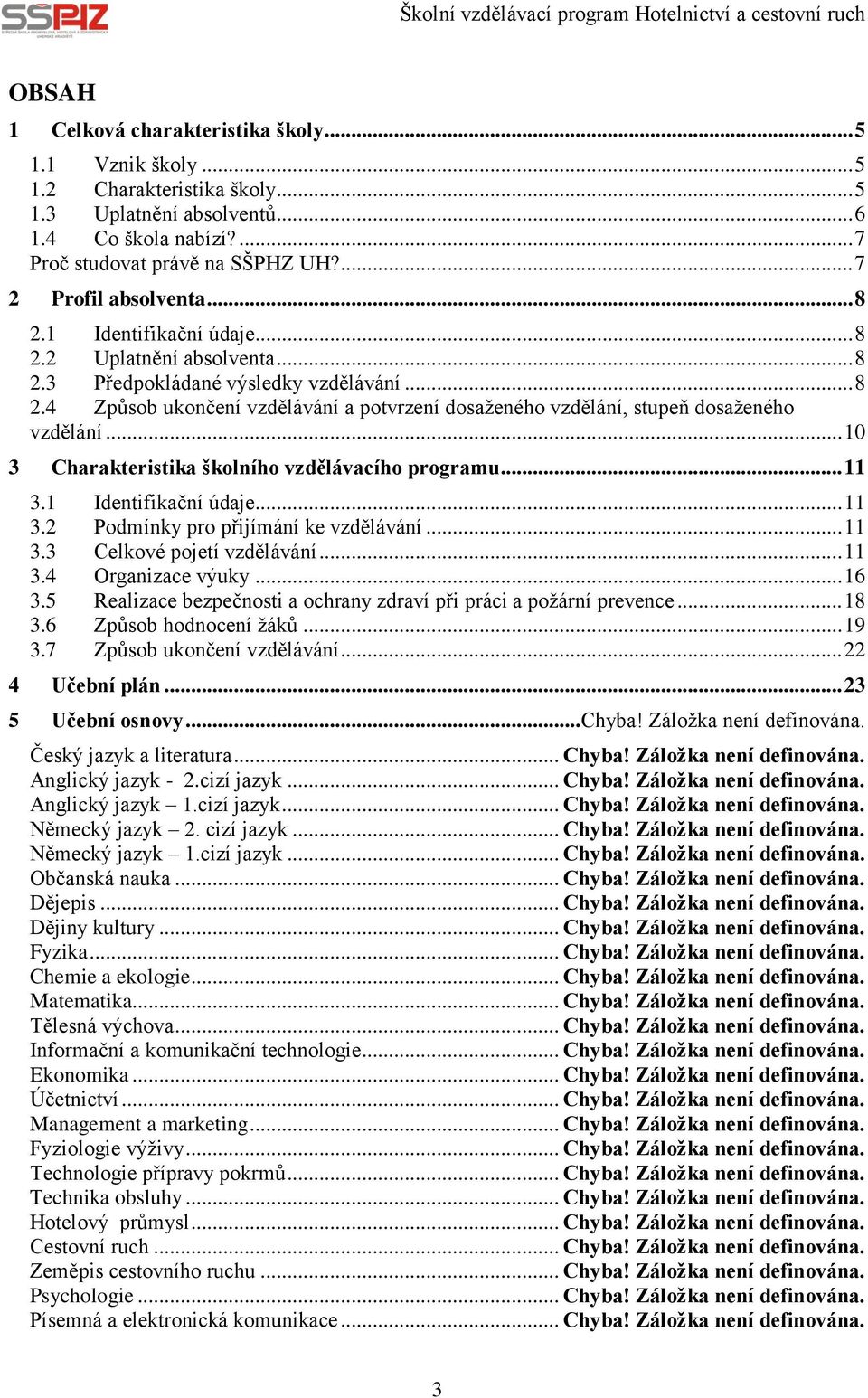 .. 10 3 Charakteristika školního vzdělávacího programu... 11 3.1 Identifikační údaje... 11 3.2 Podmínky pro přijímání ke vzdělávání... 11 3.3 Celkové pojetí vzdělávání... 11 3.4 Organizace výuky.