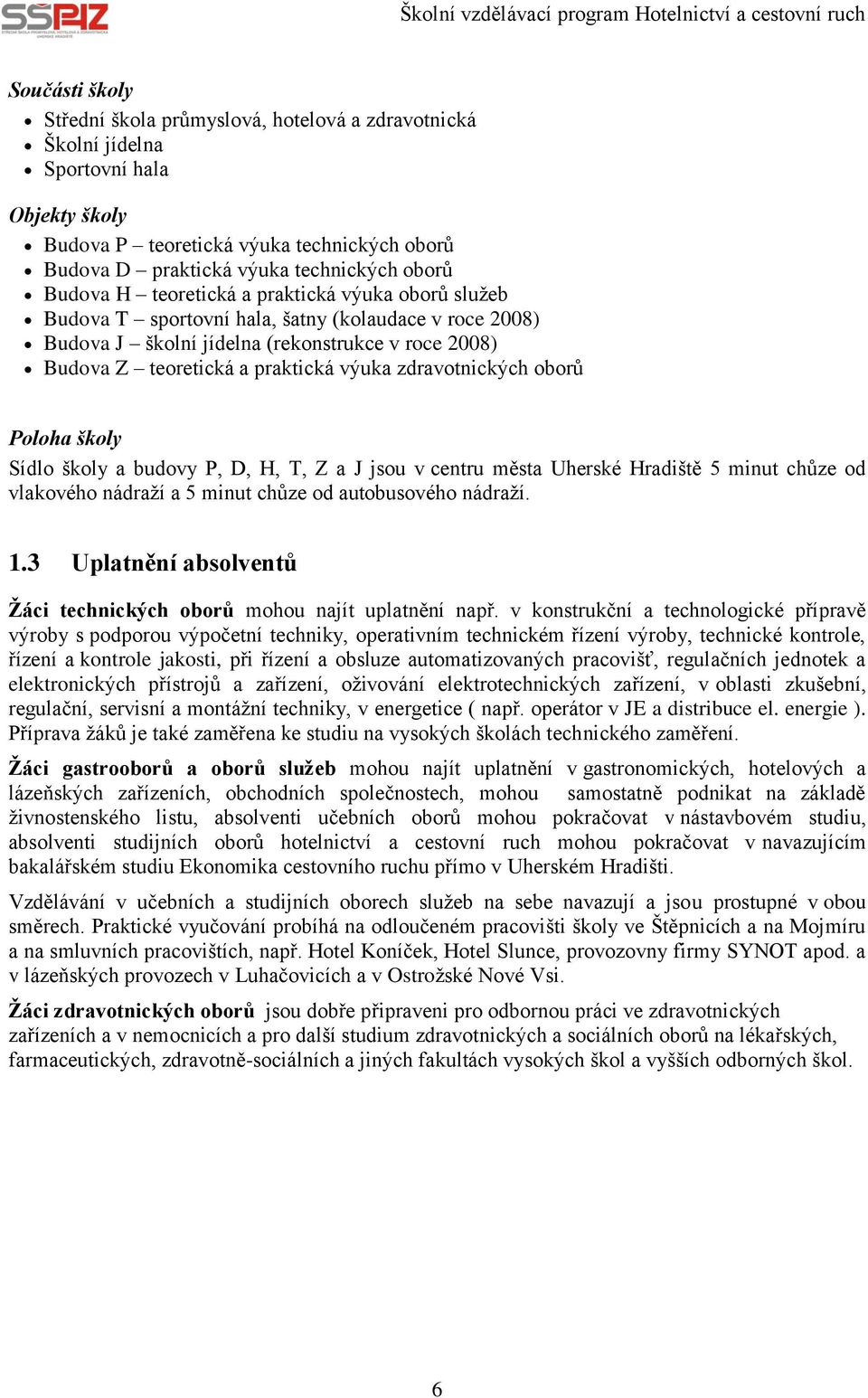 zdravotnických oborů Poloha školy Sídlo školy a budovy P, D, H, T, Z a J jsou v centru města Uherské Hradiště 5 minut chůze od vlakového nádraží a 5 minut chůze od autobusového nádraží. 1.