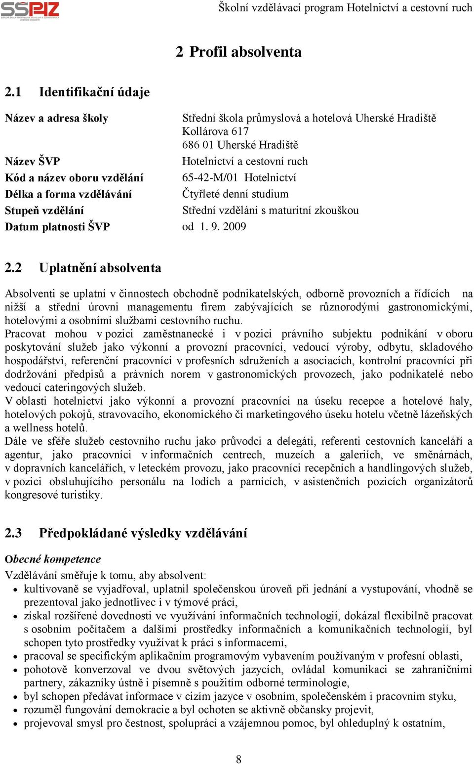 65-42-M/01 Hotelnictví Délka a forma vzdělávání Čtyřleté denní studium Stupeň vzdělání Střední vzdělání s maturitní zkouškou Datum platnosti ŠVP od 1. 9. 2009 2.