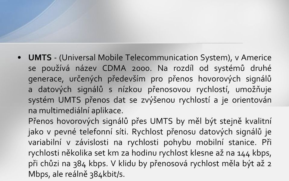 se zvýšenou rychlostí a je orientován na multimediální aplikace. Přenos hovorových signálů přes UMTS by měl být stejně kvalitní jako v pevné telefonní síti.