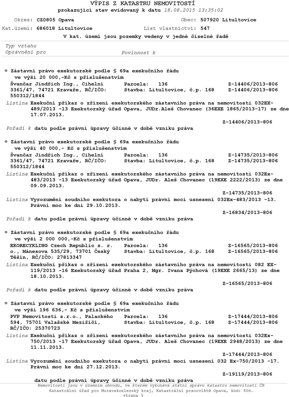 , Cihelní 3361/47, 74721 Kravaře, RČ/IČO: Stavba: Litultvice, č.p. 168 550312/1844 Exekuční příkaz zřízení exekutrskéh zástavníh práva na nemvitsti 032EX- 489/2013-13 Exekutrský úřad Opava, JUDr.