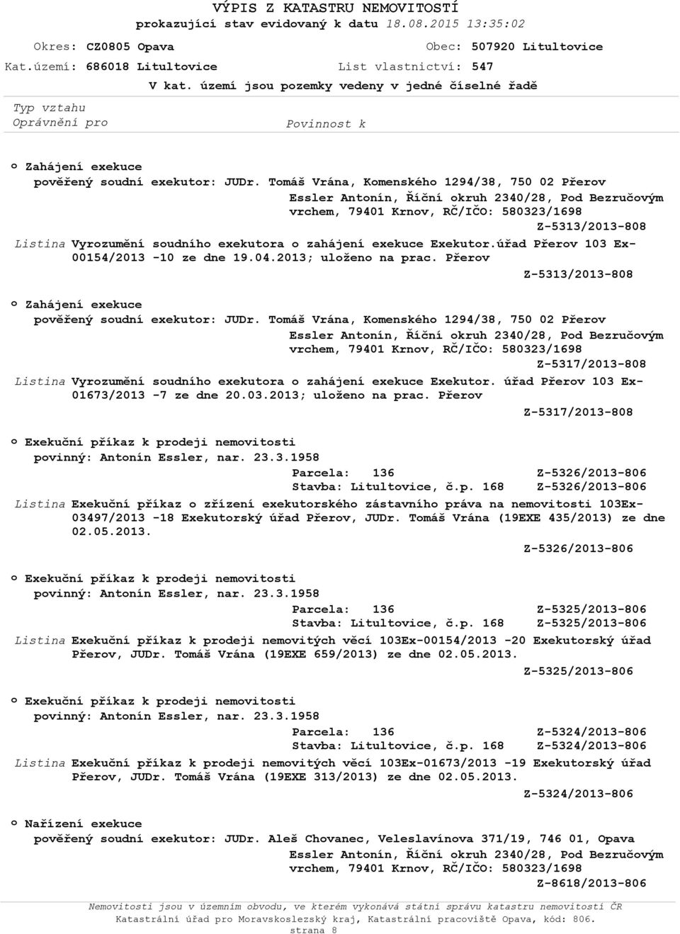 Tmáš Vrána, Kmenskéh 1294/38, 750 02 Přerv Essler Antnín, Říční kruh 2340/28, Pd Bezručvým vrchem, 79401 Krnv, RČ/IČO: 580323/1698 Z-5313/2013-808 Vyrzumění sudníh exekutra zahájení exekuce Exekutr.